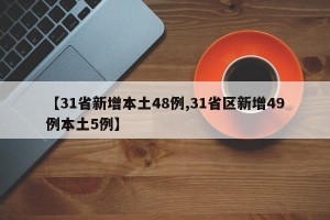【31省新增本土48例,31省区新增49例本土5例】
