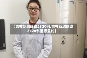 【吉林新增确诊2320例,吉林新增确诊2320例是哪里的】