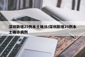 深圳新增25例本土确诊/深圳新增25例本土确诊病例