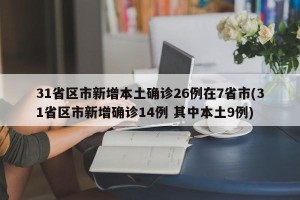 31省区市新增本土确诊26例在7省市(31省区市新增确诊14例 其中本土9例)