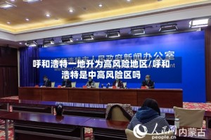 呼和浩特一地升为高风险地区/呼和浩特是中高风险区吗