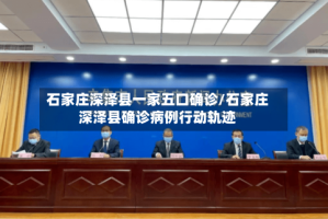石家庄深泽县一家五口确诊/石家庄深泽县确诊病例行动轨迹