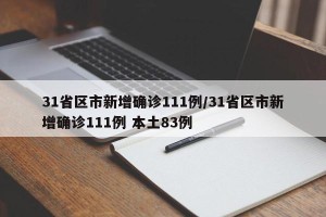31省区市新增确诊111例/31省区市新增确诊111例 本土83例