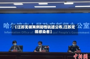 【江苏无锡两例阳性轨迹公布,江苏无锡感染者】