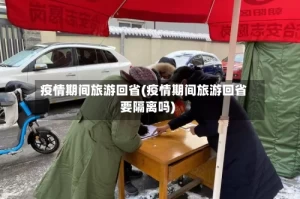 疫情期间旅游回省(疫情期间旅游回省要隔离吗)