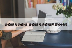 北京新发地疫情/北京新发地疫情回顾全过程