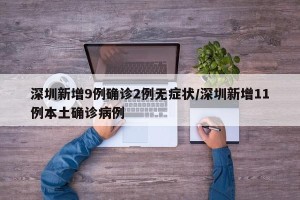 深圳新增9例确诊2例无症状/深圳新增11例本土确诊病例
