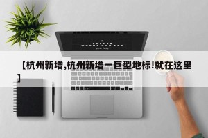 【杭州新增,杭州新增一巨型地标!就在这里】