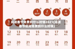 高速春节免费到什么时候2021(高速春节期间免费到什么时候)
