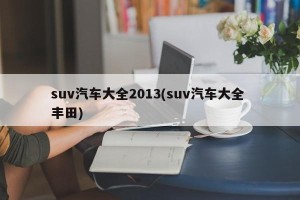 suv汽车大全2013(suv汽车大全 丰田)