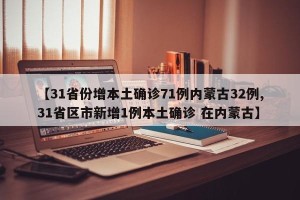【31省份增本土确诊71例内蒙古32例,31省区市新增1例本土确诊 在内蒙古】