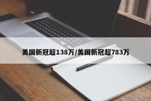 美国新冠超138万/美国新冠超783万