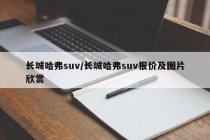 长城哈弗suv/长城哈弗suv报价及图片欣赏