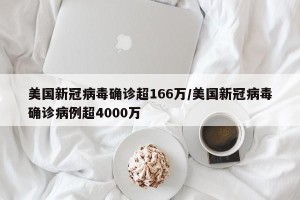 美国新冠病毒确诊超166万/美国新冠病毒确诊病例超4000万