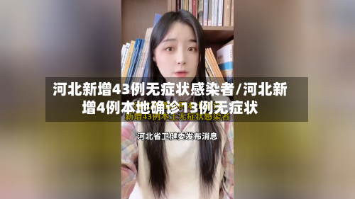 河北新增43例无症状感染者/河北新增4例本地确诊13例无症状-第1张图片