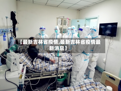 【最新吉林省疫情,最新吉林省疫情最新消息】-第3张图片