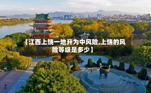 【江西上饶一地升为中风险,上饶的风险等级是多少】-第3张图片