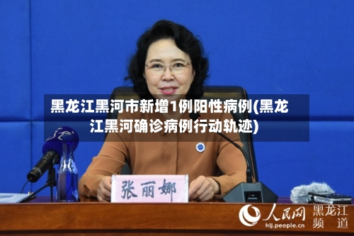 黑龙江黑河市新增1例阳性病例(黑龙江黑河确诊病例行动轨迹)-第1张图片